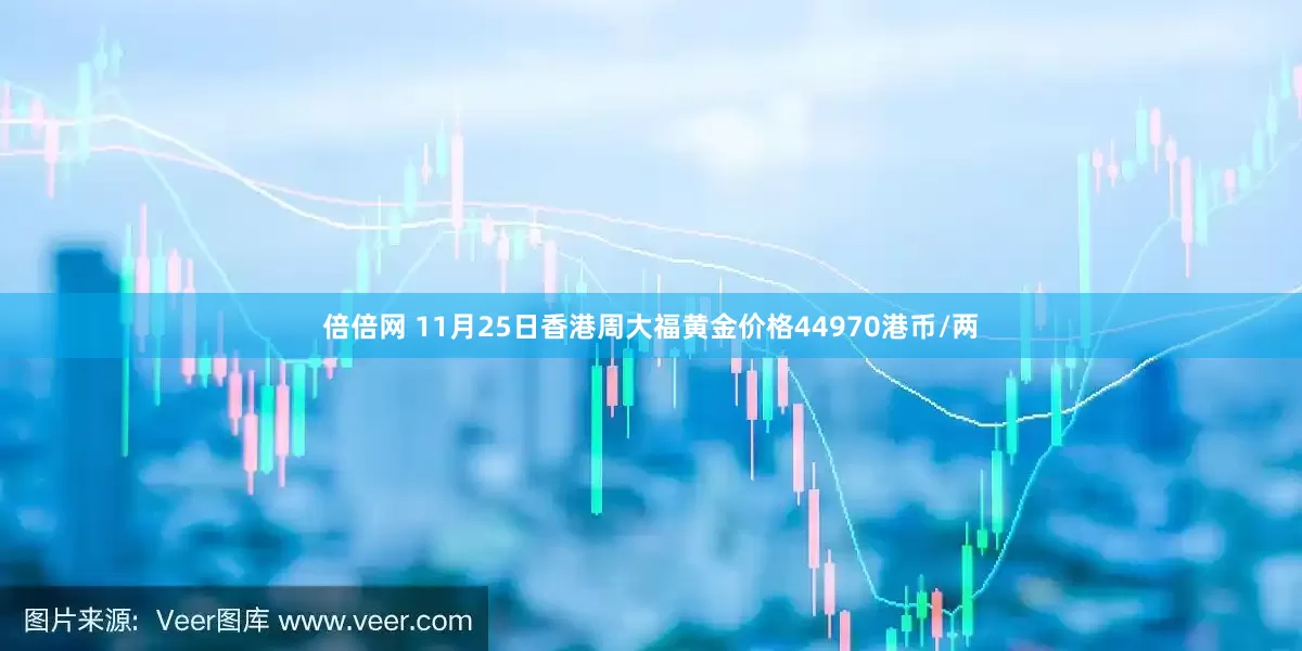 倍倍网 11月25日香港周大福黄金价格44970港币/两