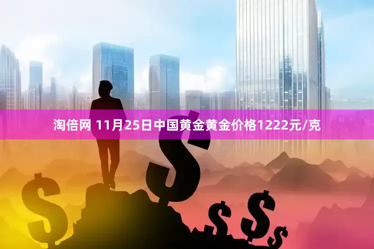淘倍网 11月25日中国黄金黄金价格1222元/克